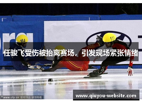 任骏飞受伤被抬离赛场，引发现场紧张情绪