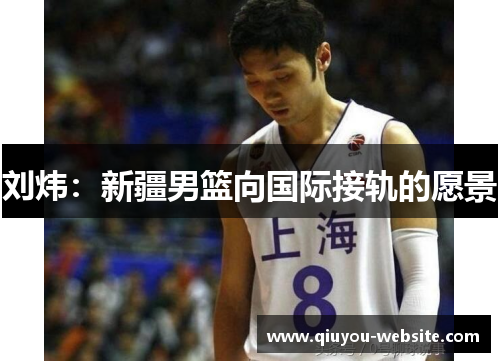 刘炜：新疆男篮向国际接轨的愿景