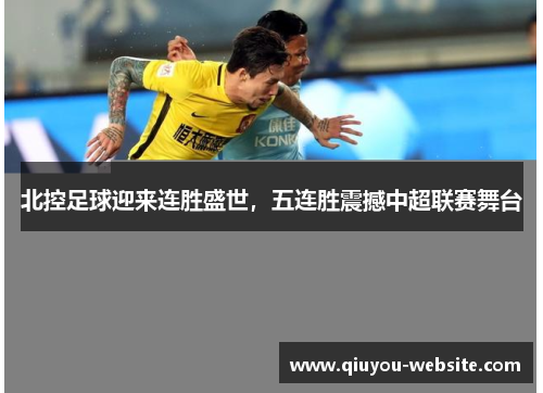 北控足球迎来连胜盛世，五连胜震撼中超联赛舞台
