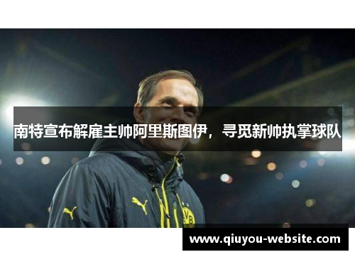 南特宣布解雇主帅阿里斯图伊，寻觅新帅执掌球队