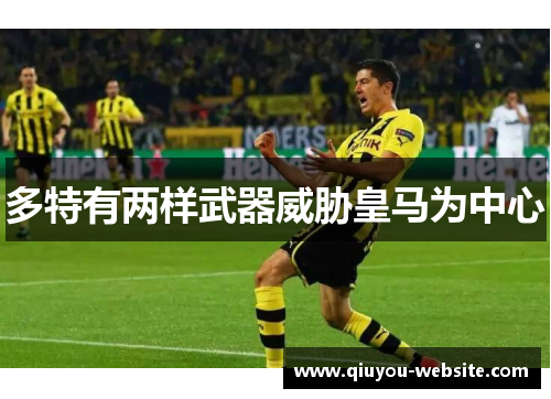 多特有两样武器威胁皇马为中心