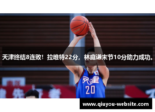 天津终结8连败！拉维特22分，林庭谦末节10分助力成功。
