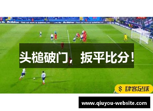 头槌破门，扳平比分！