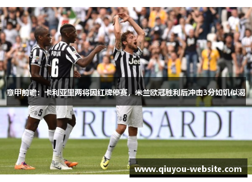 意甲前瞻：卡利亚里两将因红牌停赛，米兰欧冠胜利后冲击3分如饥似渴